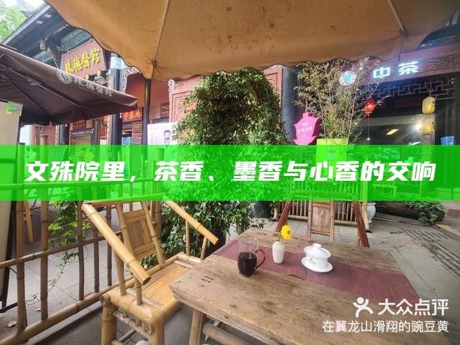 文殊院里，茶香、墨香与心香的交响